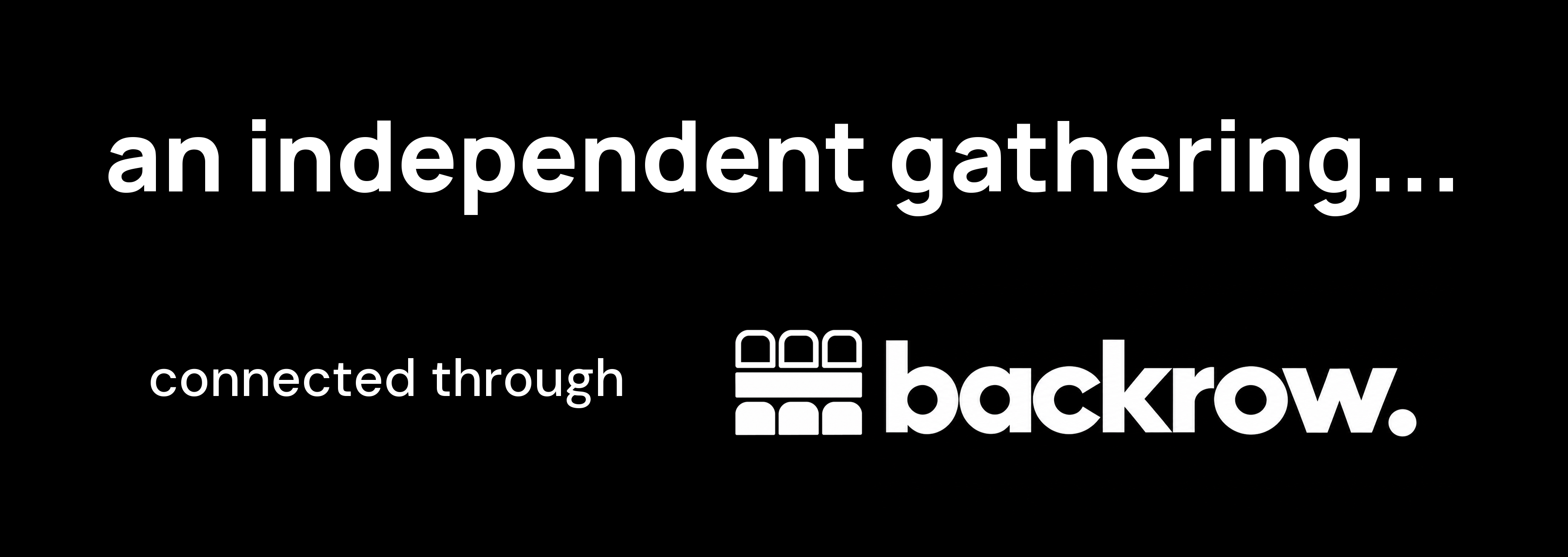 an independent gathering... connected through backrow. White on black.